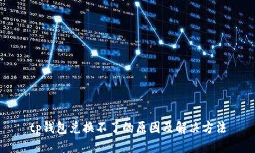 tp钱包兑换不了的原因及解决方法