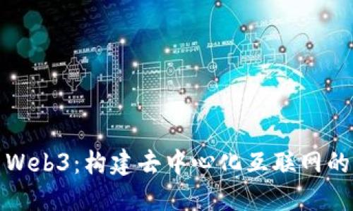 探索Web3：构建去中心化互联网的未来