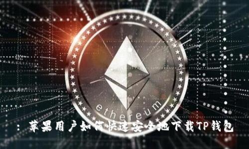 : 苹果用户如何快速安全地下载TP钱包