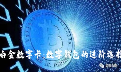 白金数字卡：数字钱包的进阶选择
