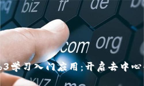 全面解析Web3学习入门应用：开启去中心化的未来之门