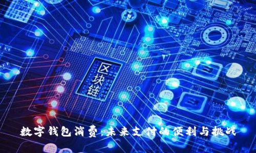 数字钱包消费：未来支付的便利与挑战