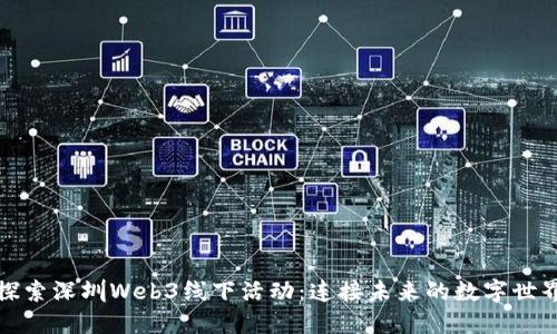 探索深圳Web3线下活动：连接未来的数字世界